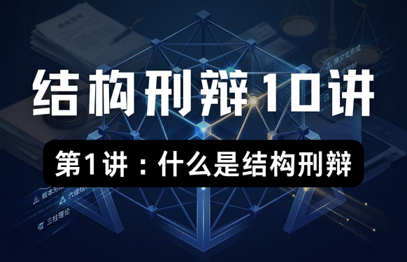 结构刑辩10讲 · 第1讲 : 什么是结构刑辩