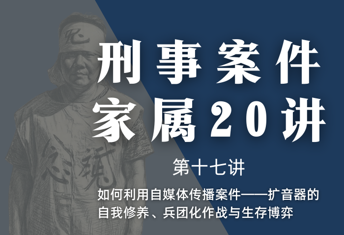 刑事案件家属20讲第17讲 | 如何利用自媒体传播案件——扩音器的自我修养、兵团化作战与生存博弈