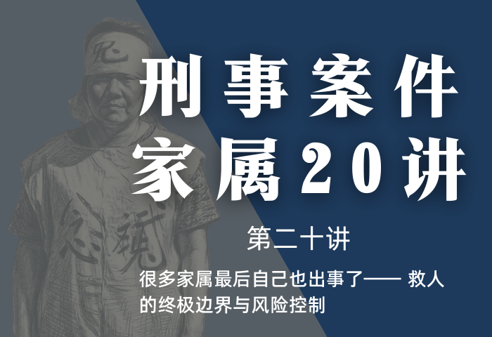 刑事案件家属20讲第20讲 |很多家属最后自己也出事了—— 救人的终极边界与风险控制
