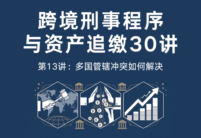 跨境刑事程序与资产追缴30讲第13讲：多国管辖冲突如何解决｜跨境刑事案件管辖协调机制解析