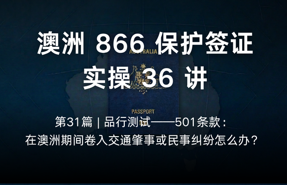 澳洲保护签证866实操36讲第31篇 | 品行测试——501条款：在澳洲期间卷入交通肇事或民事纠纷怎么办？