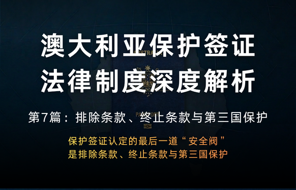 澳大利亚保护签证法律制度深度解析 第7篇：排除条款、终止条款与第三国保护
