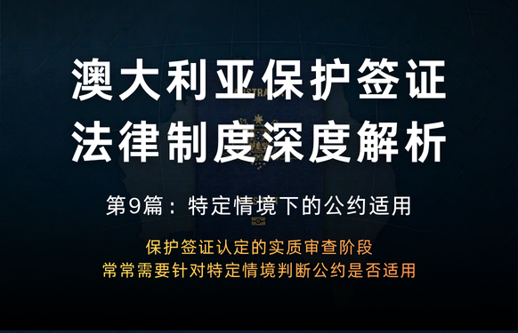 澳大利亚保护签证法律制度深度解析 第9篇：特定情境下的公约适用