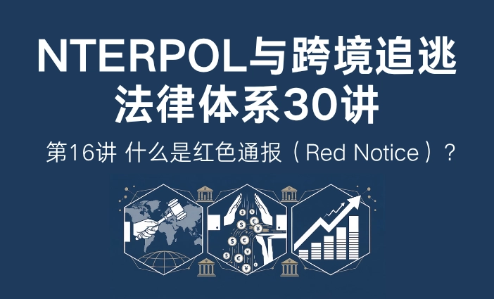 INTERPOL与跨境追逃法律体系30讲第16讲：什么是红色通报（Red Notice）？INTERPOL追捕机制解析