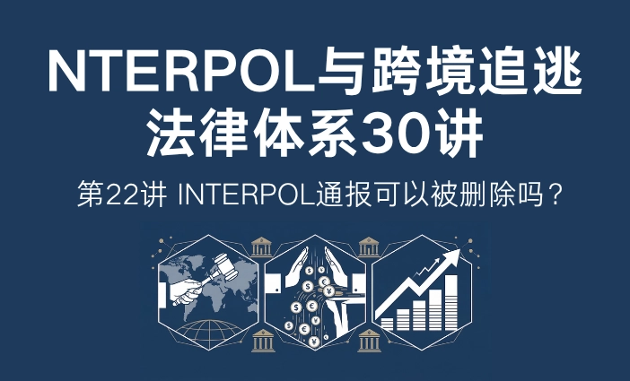 INTERPOL与跨境追逃法律体系30讲第22讲：INTERPOL通报可以被删除吗？红色通报删除机制解析