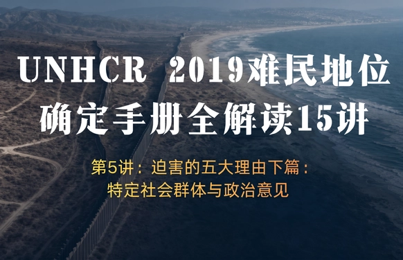 UNHCR2019难民地位确定手册全解读15讲 | 第5讲：迫害的五大理由下篇：特定社会群体与政治意见