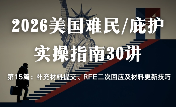 2026美国难民/庇护实操指南30讲第15篇：补充材料提交、RFE二次回应及材料更新技巧