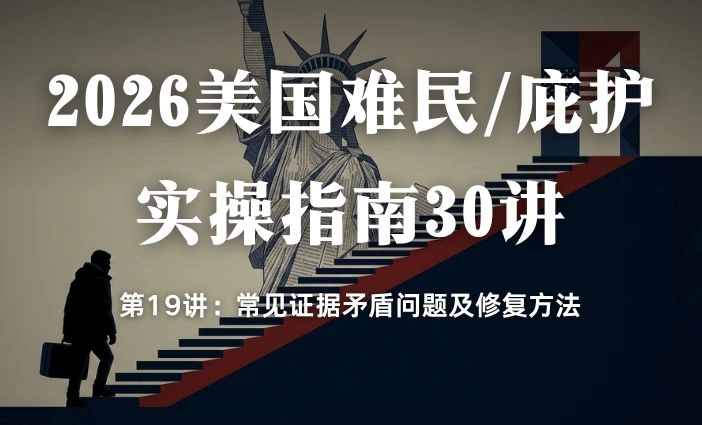2026美国难民/庇护实操指南30讲第19篇：常见证据矛盾问题及修复方法