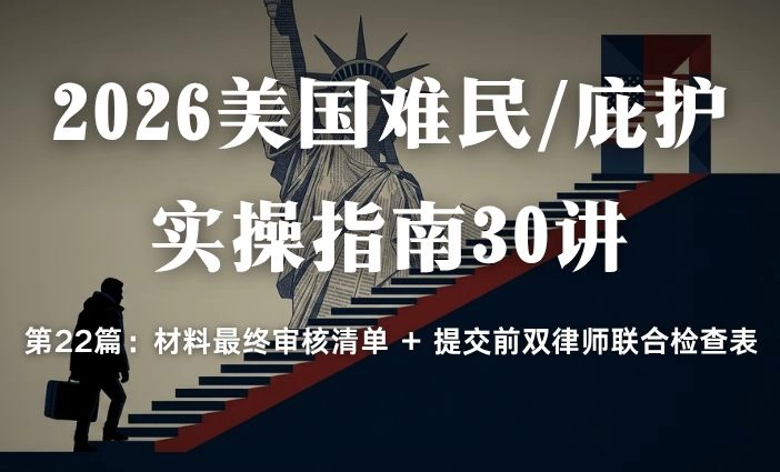 2026美国难民/庇护实操指南30讲第22篇：材料最终审核清单 + 提交前双律师联合检查表