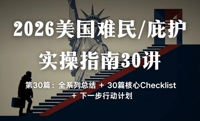 2026美国难民/庇护实操指南30讲第30篇：全系列总结 + 30篇核心Checklist + 下一步行动计划