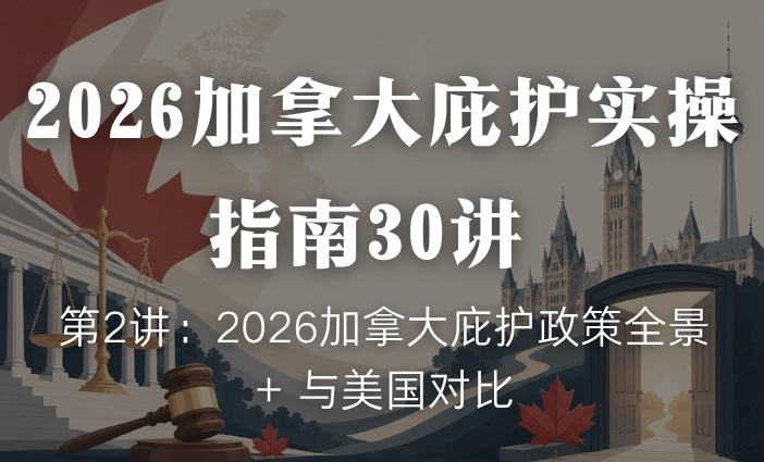 2026加拿大庇护实操指南30讲 | 第2讲：2026加拿大庇护政策全景 + 与美国对比