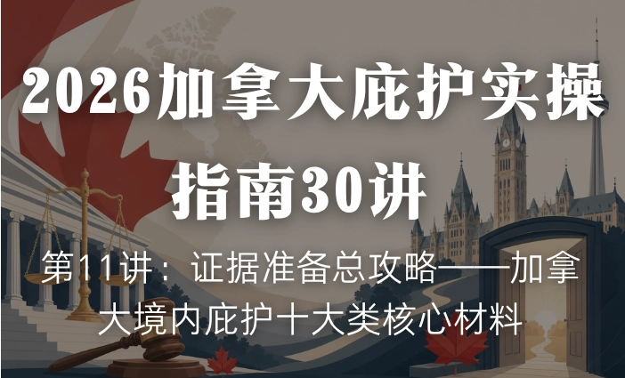 2026加拿大庇护实操指南30讲 | 第11讲：证据准备总攻略——加拿大境内庇护十大类核心材料