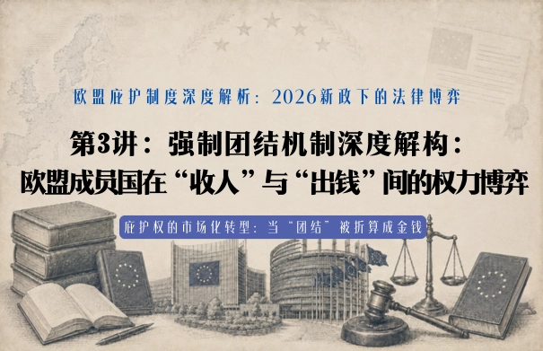 欧盟庇护制度深度解析：2026新政下的法律博弈20讲 | 第3讲：强制团结机制深度解构：欧盟成员国在“收人”与“出钱”间的权力博弈