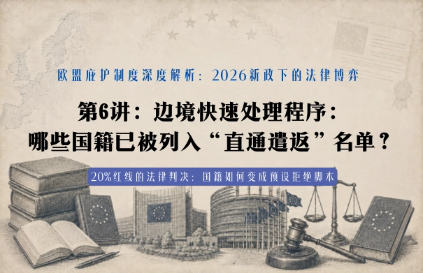 欧盟庇护制度深度解析：2026新政下的法律博弈20讲 | 第6讲：边境快速处理程序：哪些国籍已被列入“直通遣返”名单？