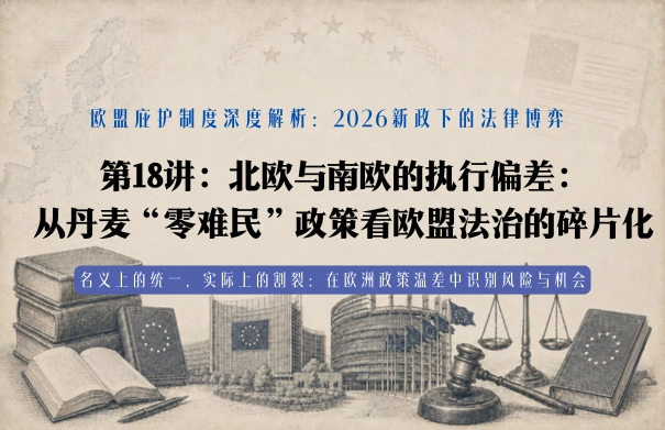 欧盟庇护制度深度解析20讲 | 第18讲：2026新政下的法律博弈 第18讲：北欧与南欧的执行偏差：从丹麦“零难民”政策