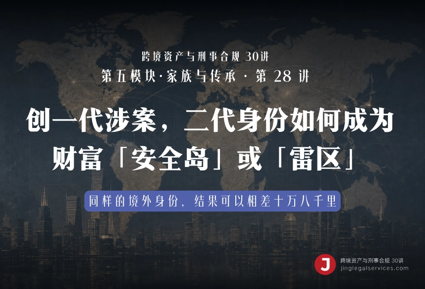 创一代涉案，二代身份如何成为财富「安全岛」或「雷区」｜跨境资产与刑事合规第28讲