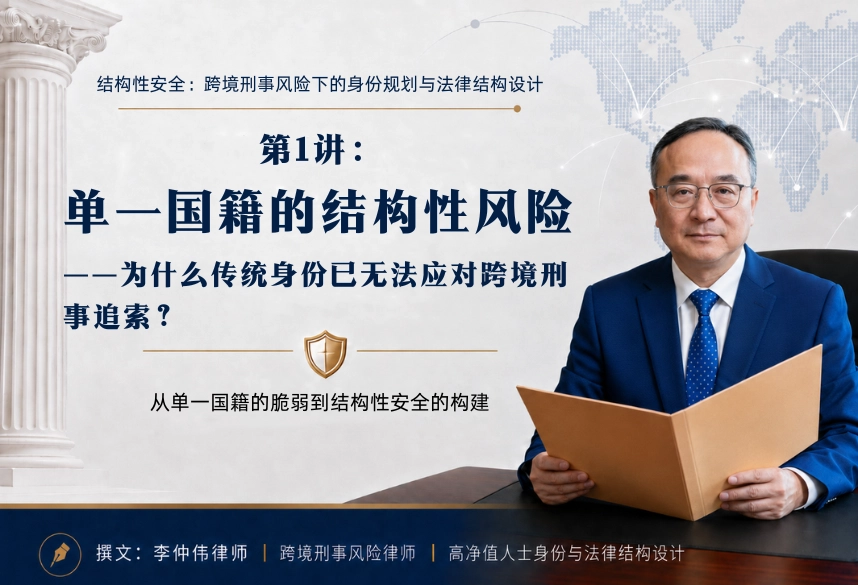 结构性安全：跨境刑事风险下的身份规划与法律结构设计20讲 | 单一国籍的结构性风险——为什么传统身份已无法应对跨境刑事追索？